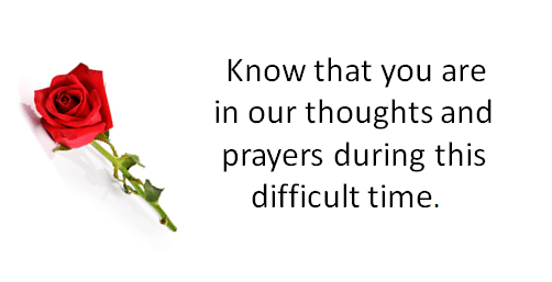 Know that you are in our thoughts and prayersduring this difficult time